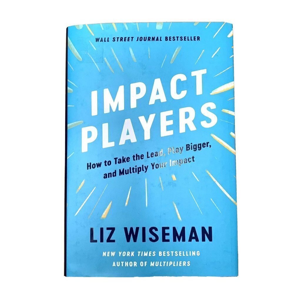 Impact Players: How to Take the Lead, Play… by Liz Wiseman NEW Hardcover